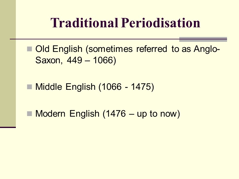 Traditional Periodisation  Old English (sometimes referred to as Anglo-Saxon, 449 – 1066) 